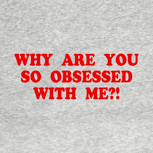 WHY ARE YOU SO OBSESSED WITH ME?! by TheCosmicTradingPost